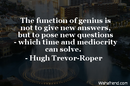 time-The function of genius is