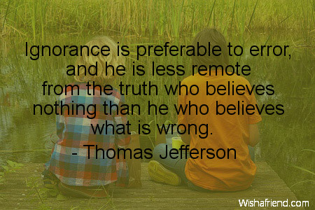 truth-Ignorance is preferable to error,