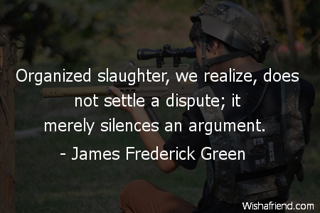 war-Organized slaughter, we realize, does