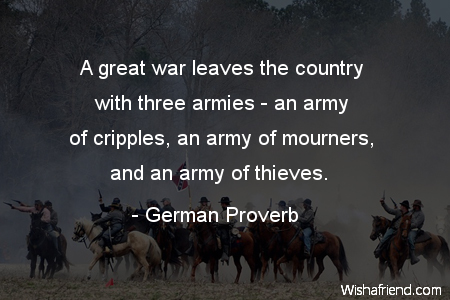 German Proverb Quote: A great war leaves the country with three armies