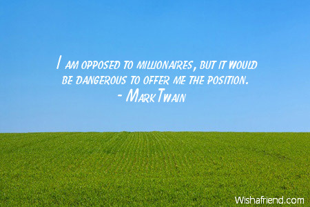 wealth-I am opposed to millionaires,