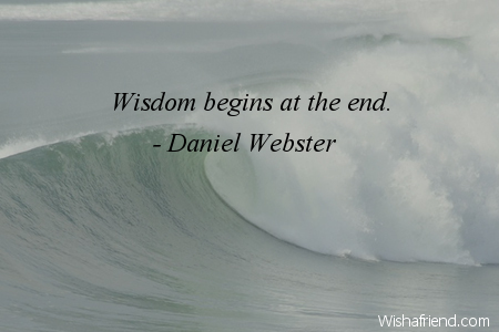 wisdom-Wisdom begins at the end.