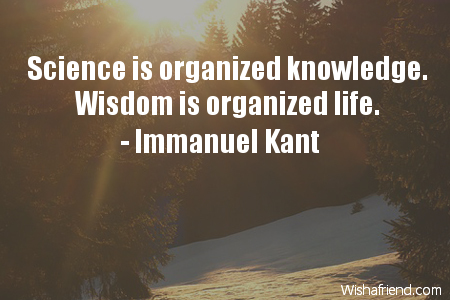 wisdom-Science is organized knowledge. Wisdom