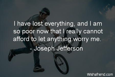 worry-I have lost everything, and