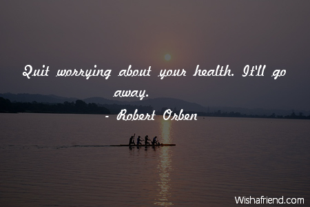 worry-Quit worrying about your health.