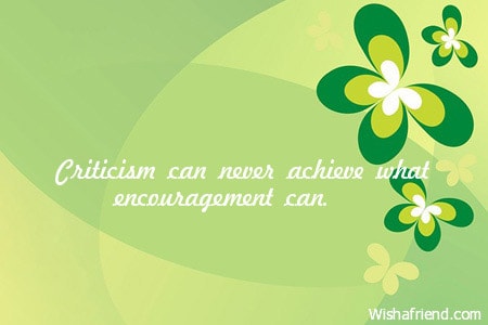 Criticism can never achieve what encouragement, Words About Encouragement